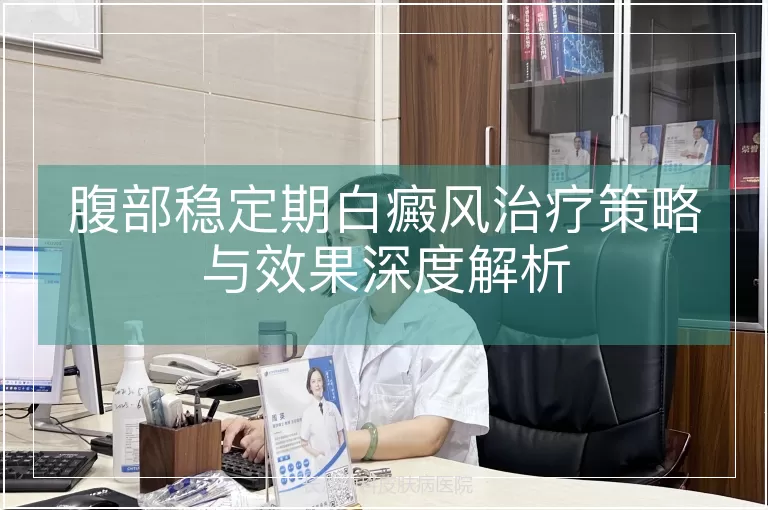 腹部稳定期白癜风治疗策略与效果深度解析