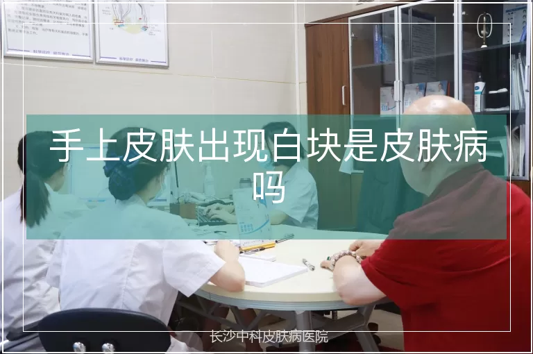 手上皮肤出现白块是皮肤病吗