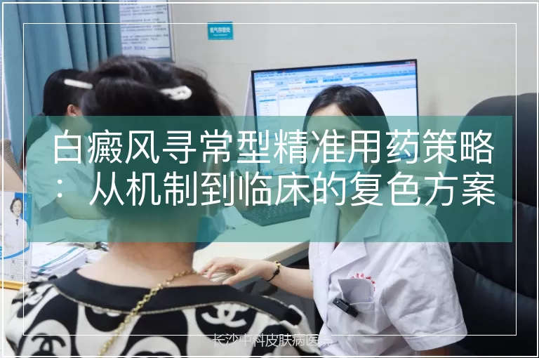 白癜风寻常型精准用药策略：从机制到临床的复色方案