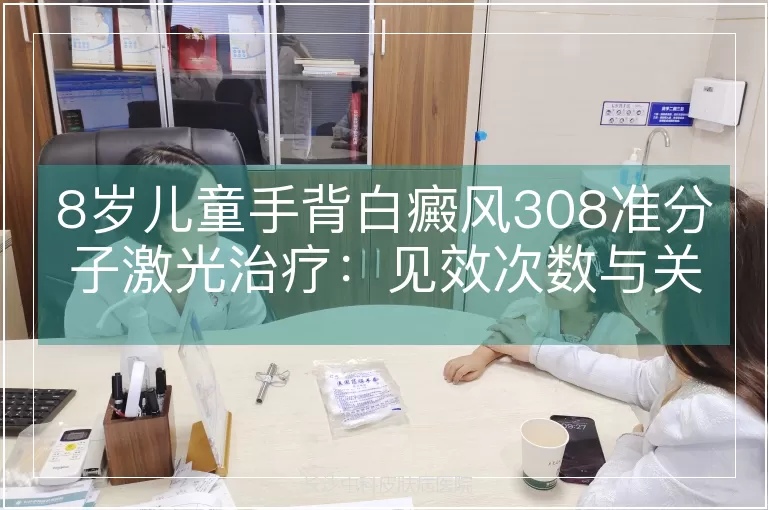 8岁儿童手背白癜风308准分子激光治疗：见效次数与关键影响因素解析