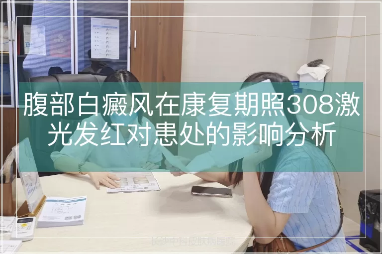 腹部白癜风在康复期照308激光发红对患处的影响分析