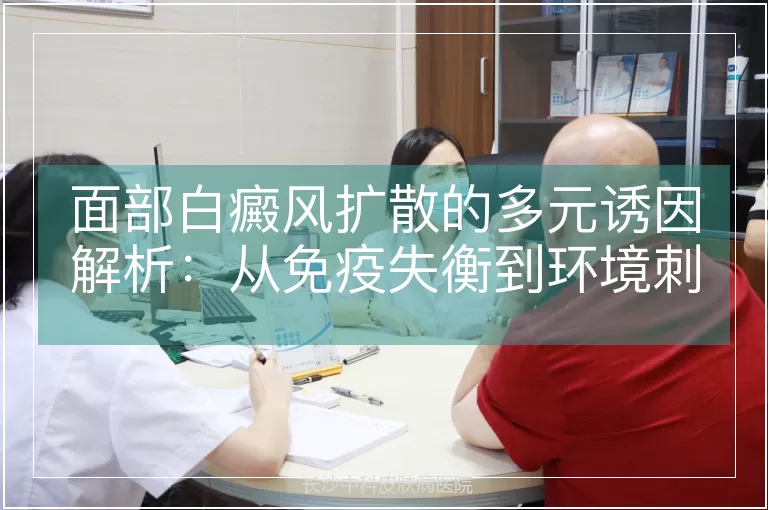 面部白癜风扩散的多元诱因解析：从免疫失衡到环境刺激的系统性分析