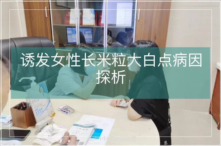 诱发女性长米粒大白点病因探析