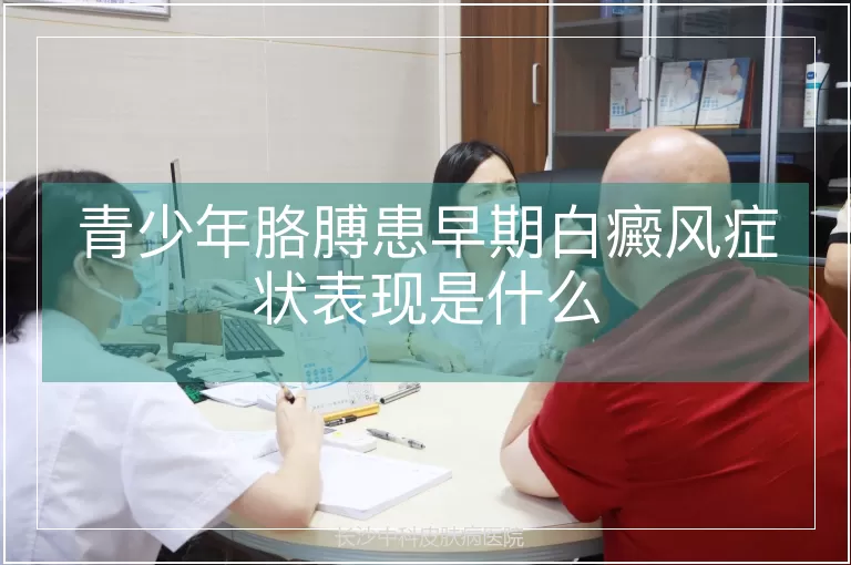 青少年胳膊患早期白癜风症状表现是什么