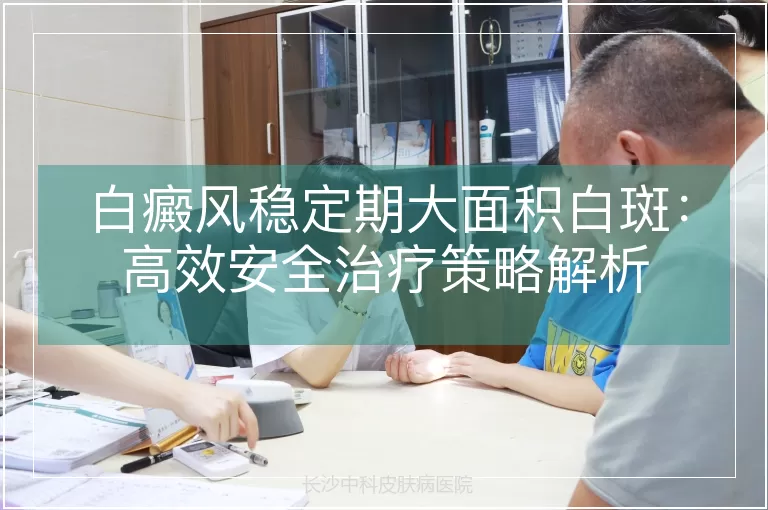白癜风稳定期大面积白斑：高效安全治疗策略解析