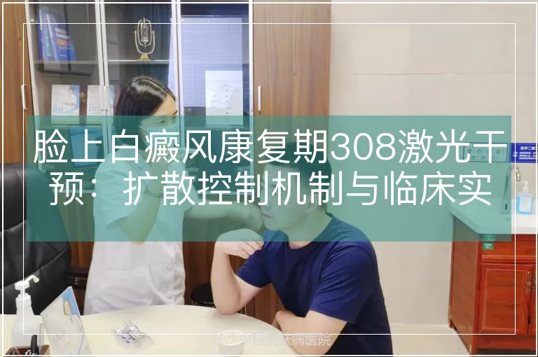 脸上白癜风康复期308激光干预：扩散控制机制与临床实践解析