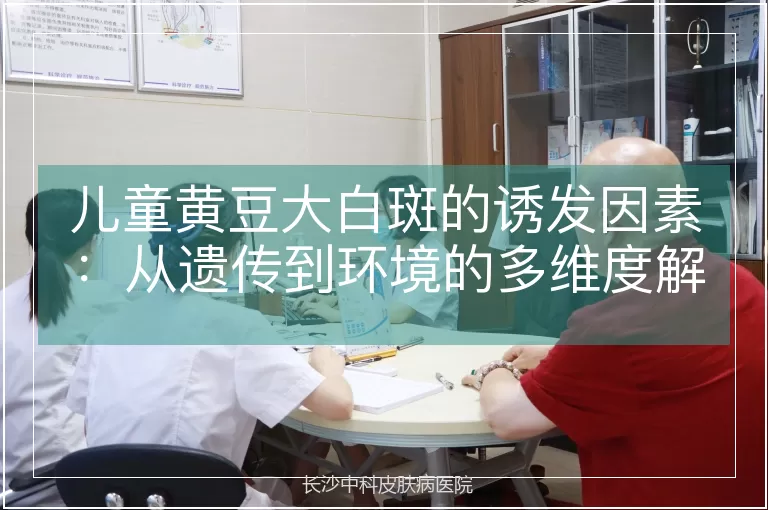 儿童黄豆大白斑的诱发因素：从遗传到环境的多维度解析