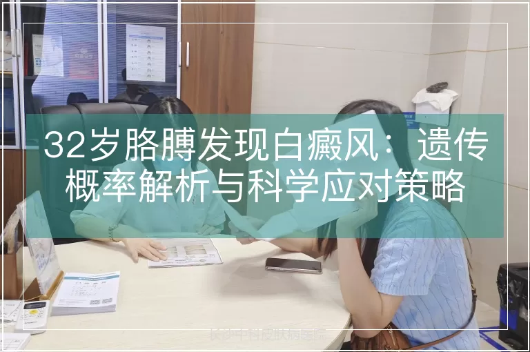 32岁胳膊发现白癜风：遗传概率解析与科学应对策略
