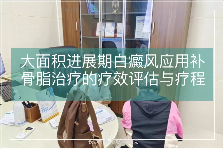 大面积进展期白癜风应用补骨脂治疗的疗效评估与疗程规划