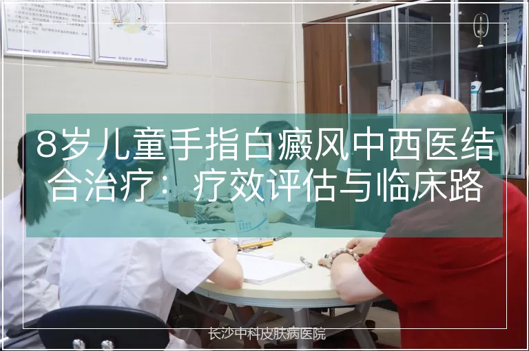 8岁儿童手指白癜风中西医结合治疗:疗效评估与临床路径分析