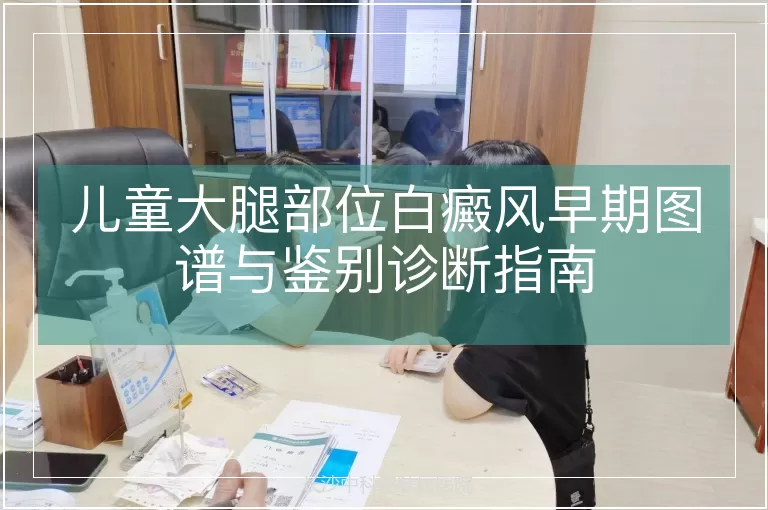 儿童大腿部位白癜风早期图谱与鉴别诊断指南