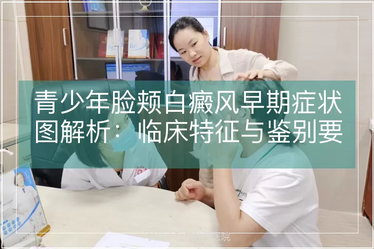青少年脸颊白癜风早期症状图解析:临床特征与鉴别要点