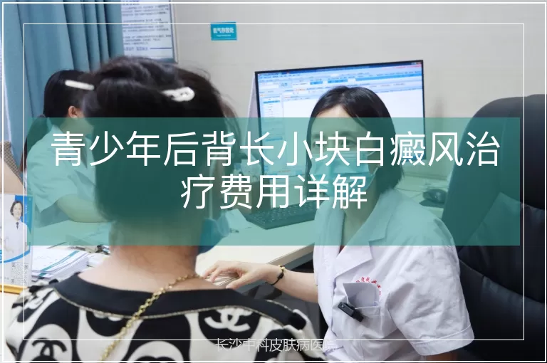 青少年后背长小块白癜风治疗费用详解