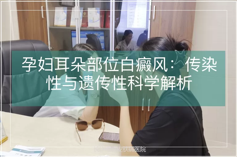 孕妇耳朵部位白癜风：传染性与遗传性科学解析