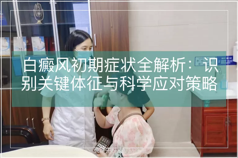 白癜风初期症状全解析：识别关键体征与科学应对策略