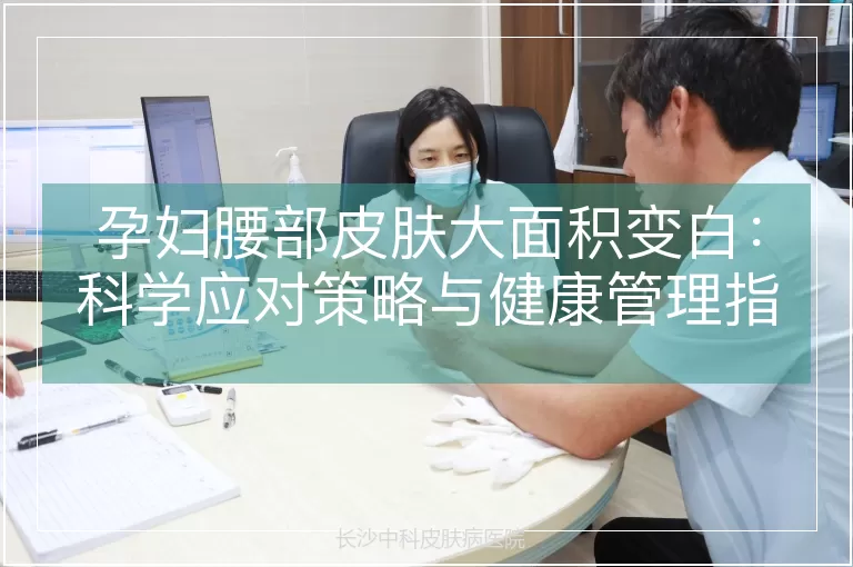孕妇腰部皮肤大面积变白：科学应对策略与健康管理指南