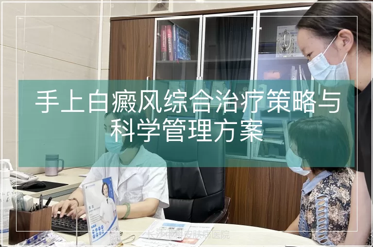 手上白癜风综合治疗策略与科学管理方案