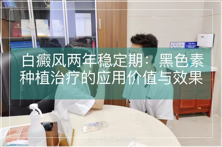 白癜风两年稳定期：黑色素种植治疗的应用价值与效果评估
