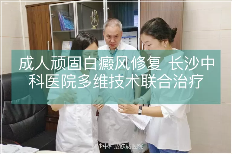 成人顽固白癜风修复 长沙中科医院多维技术联合治疗