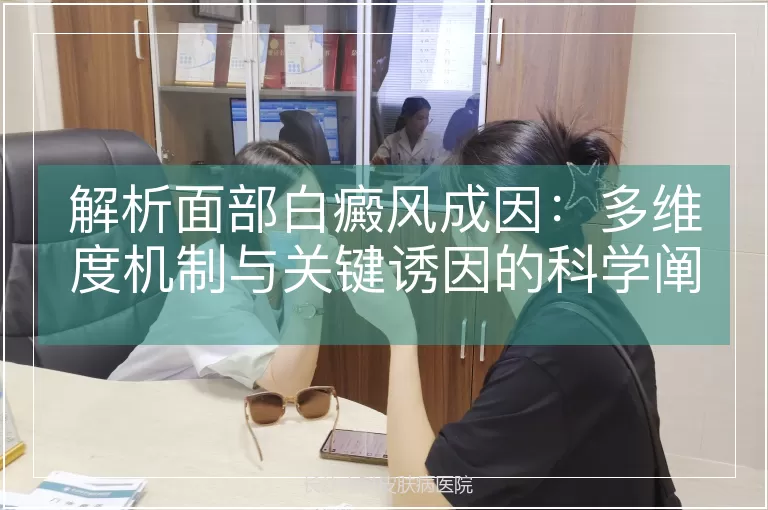 解析面部白癜风成因：多维度机制与关键诱因的科学阐释